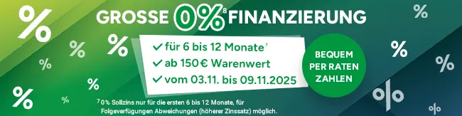 Große 0 Prozent Finanzierung. Informationen: Für 6 bis 12 Monate, ab 150 Euro Warenwert, vom 03.11. bis 09.11.25. Bequem per Raten Zahlen. Mit Hoch 8, die auf rechtliche Hinweise im Footer verweisen. Hoch 7 verweist über: 0 % Sollzins nur für die 6 bis 12 Monate, für Folgeverfügungen Abweichungen (höherer Zinsatz) möglich.