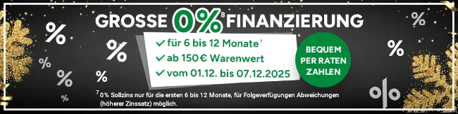 Gro&szlig;e 0 Prozent Finanzierung. Informationen: F&uuml;r 6 bis 12 Monate, ab 150 Euro Warenwert, vom 01.12. bis 07.12.25. Bequem per Raten Zahlen. Mit Hoch 8, die auf rechtliche Hinweise im Footer verweisen. Hoch 7 verweist &uuml;ber: 0 % Sollzins nur f&uuml;r die 6 bis 12 Monate, f&uuml;r Folgeverf&uuml;gungen Abweichungen (h&ouml;herer Zinsatz) m&ouml;glich.