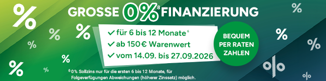 Gro&szlig;e 0 Prozent Finanzierung. Informationen: F&uuml;r 6 bis 12 Monate, ab 150 Euro Warenwert, vom 14.09. bis 27.09.26. Bequem per Raten Zahlen. Mit Hoch 8, die auf rechtliche Hinweise im Footer verweisen. Hoch 7 verweist &uuml;ber: 0 % Sollzins nur f&uuml;r die 6 bis 12 Monate, f&uuml;r Folgeverf&uuml;gungen Abweichungen (h&ouml;herer Zinsatz) m&ouml;glich.